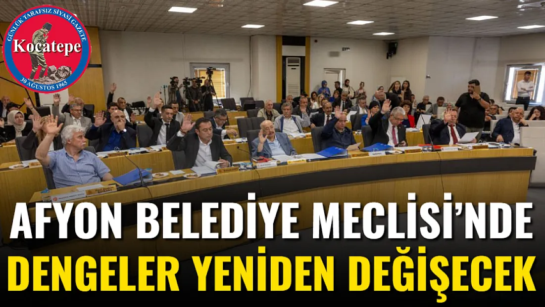 Afyon Belediye Meclisi’nde Dengeler Yeniden Değişecek