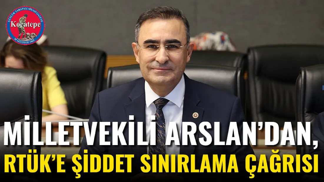 Milletvekili Arslan’dan, RTÜK’e Şiddet Sınırlama Çağrısı