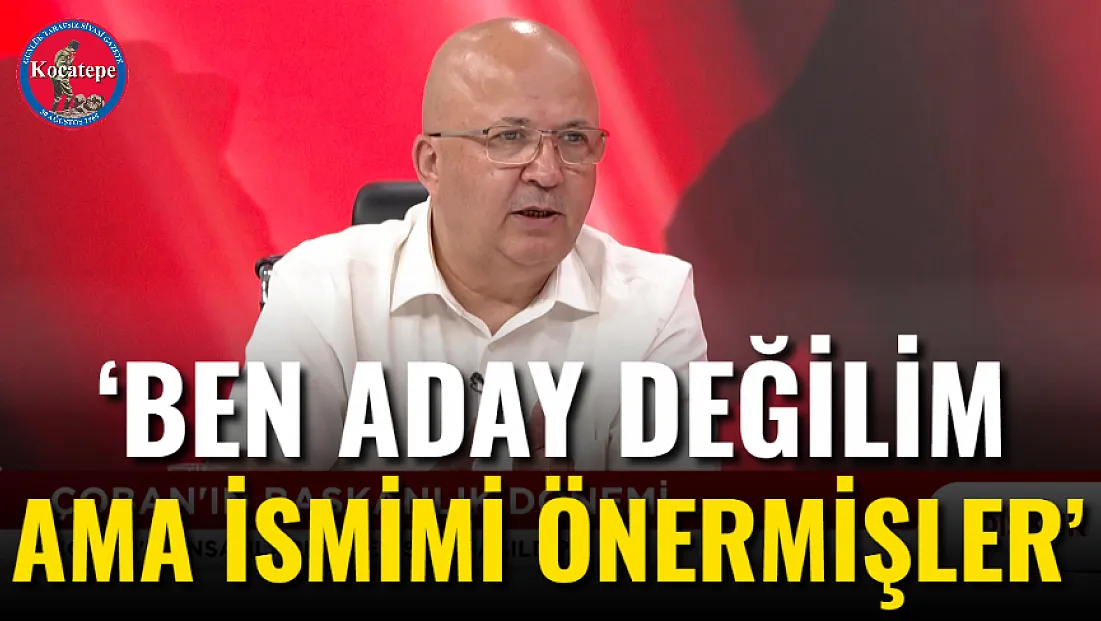 ‘Ben Aday Değilim Ama İsmimi Önermişler’