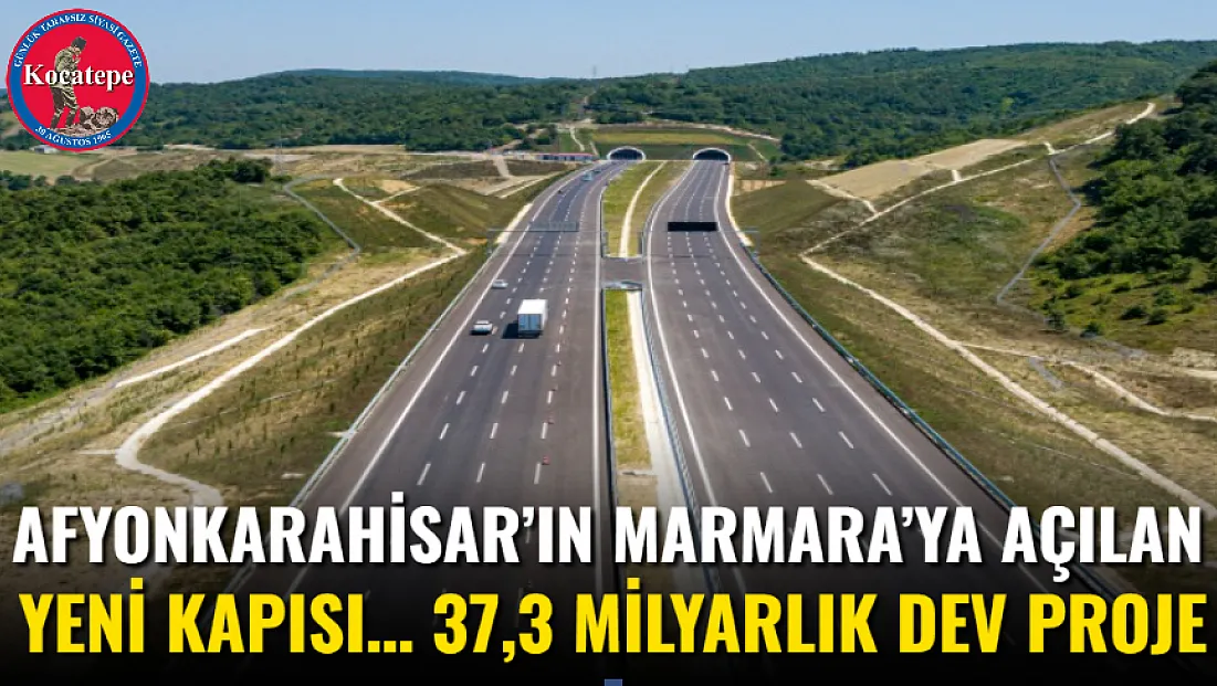 Afyonkarahisar’ın Marmara’ya Açılan Yeni Kapısı… 37,3 Milyarlık Dev Proje