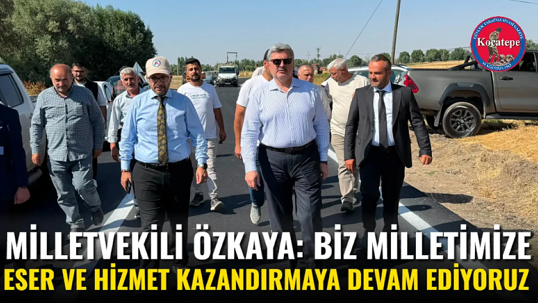 Milletvekili Özkaya: Biz Milletimize Eser ve Hizmet Kazandırmaya Devam Ediyoruz