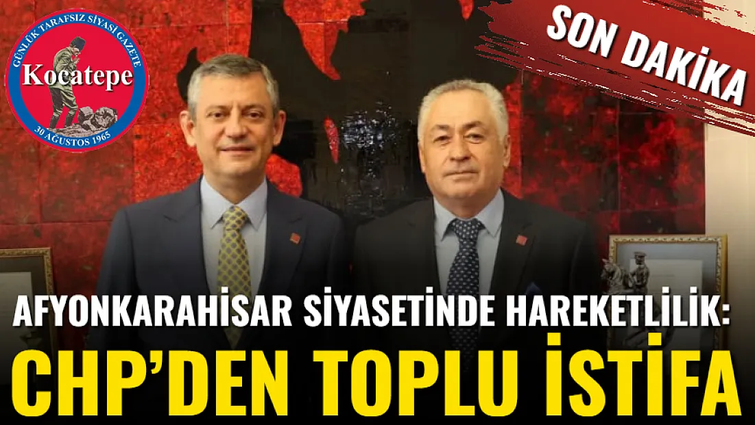 Afyonkarahisar Siyasetinde Hareketlilik: CHP’den Toplu İstifa