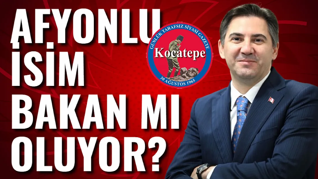 Afyonlu İsim Bakan Mı Oluyor?