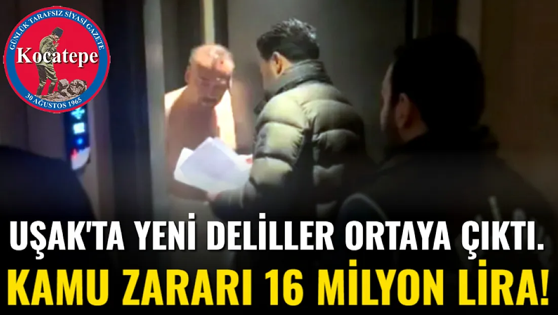 Uşak'ta Yeni Deliller Ortaya Çıktı. Kamu Zararı 16 Milyon Lira!