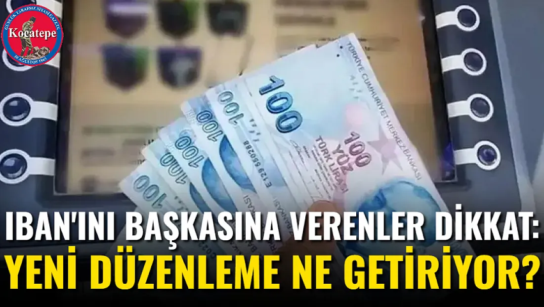 IBAN'ını Başkasına Verenler Dikkat: Yeni Düzenleme Ne Getiriyor?