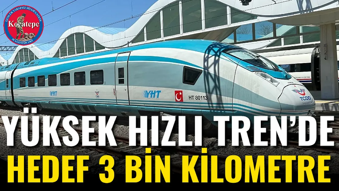 Yüksek Hızlı Tren’de Hedef 3 Bin Kilometre
