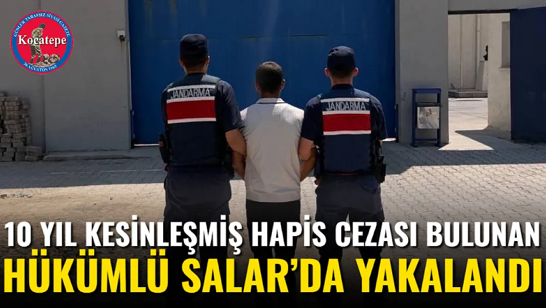 10 Yıl Kesinleşmiş Hapis Cezası Bulunan Hükümlü Salar’da Yakalandı