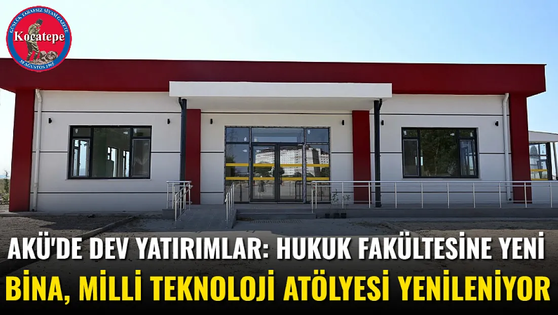 AKÜ'de Dev Yatırımlar: Hukuk Fakültesine Yeni Bina, Milli Teknoloji Atölyesi Yenileniyor