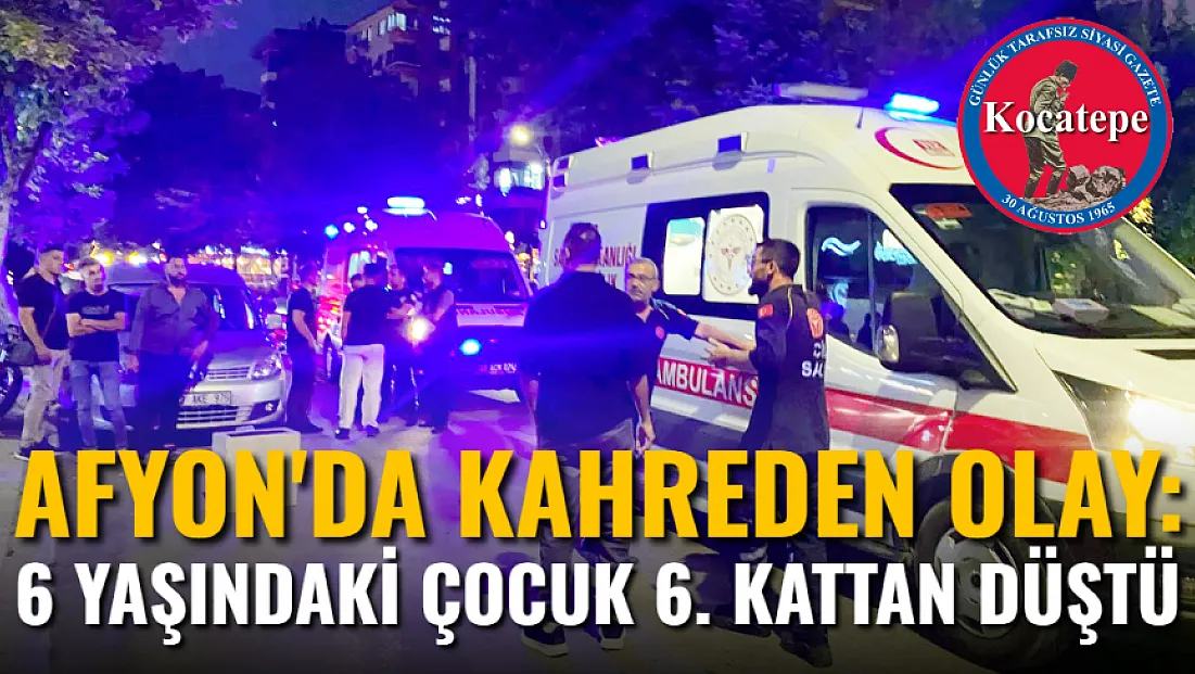 Afyon’da Kahreden Olay: 6 Yaşındaki Çocuk 6. Kattan Düştü