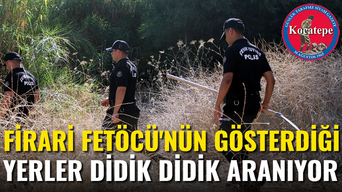 Firari FETÖ'cü Karatepe'nin Gösterdiği Yerler Didik Didik Aranıyor