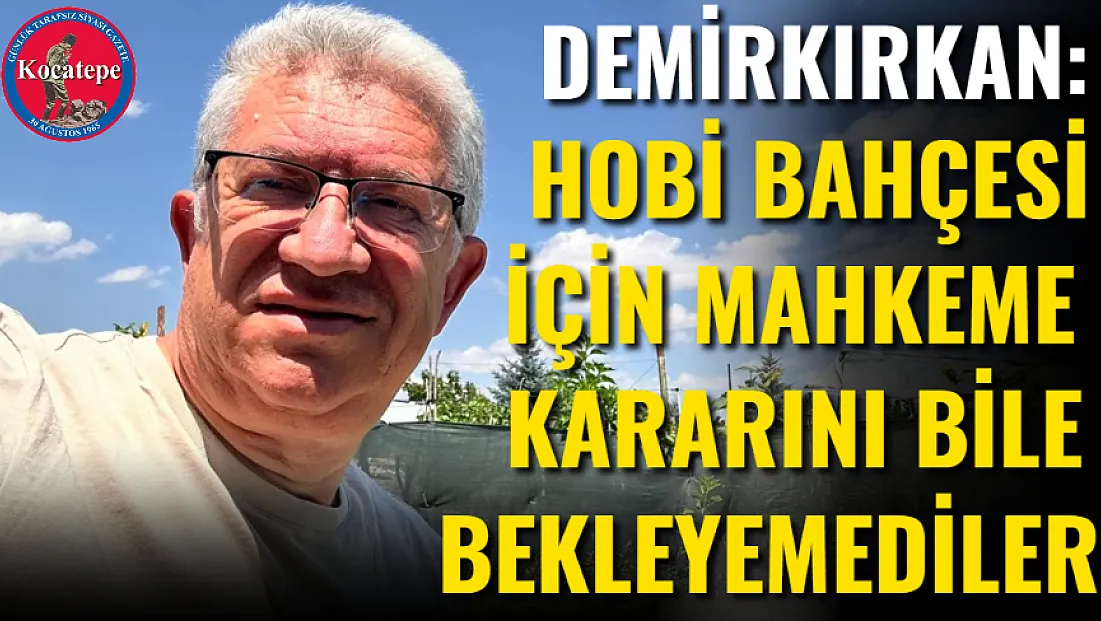 Demirkırkan: Hobi Bahçesi İçin Mahkeme Kararını Bile Bekleyemediler