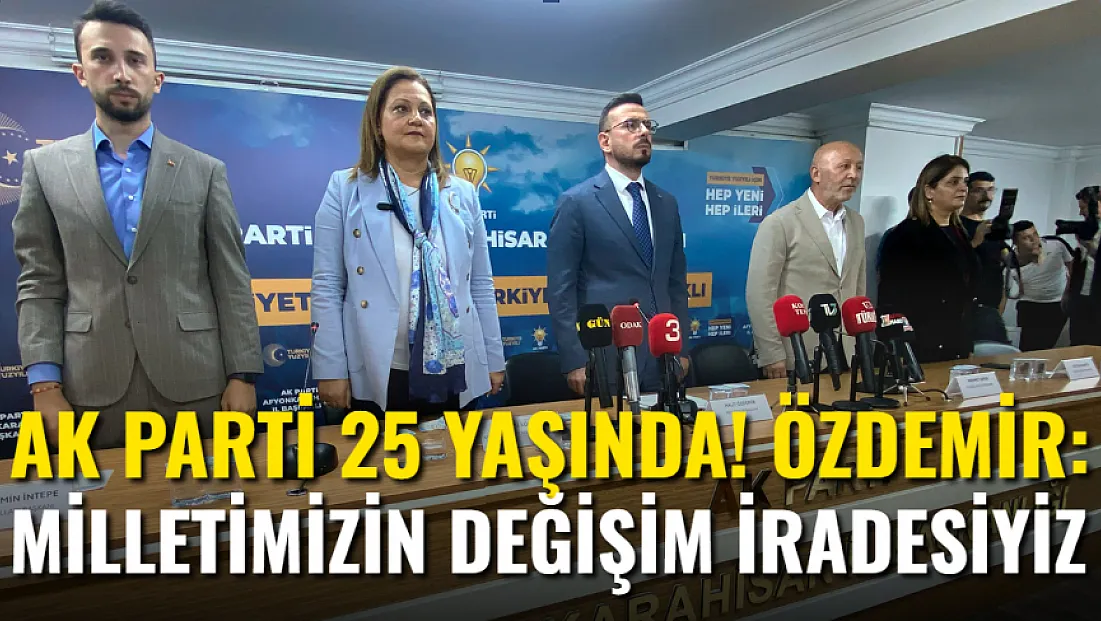 AK Parti 25 Yaşında! Özdemir: Milletimizin Değişim İradesiyiz