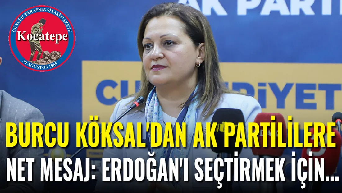 Burcu Köksal’dan AK Partililere Net Mesaj: Erdoğan’ı Yeniden Seçtirmek İçin…