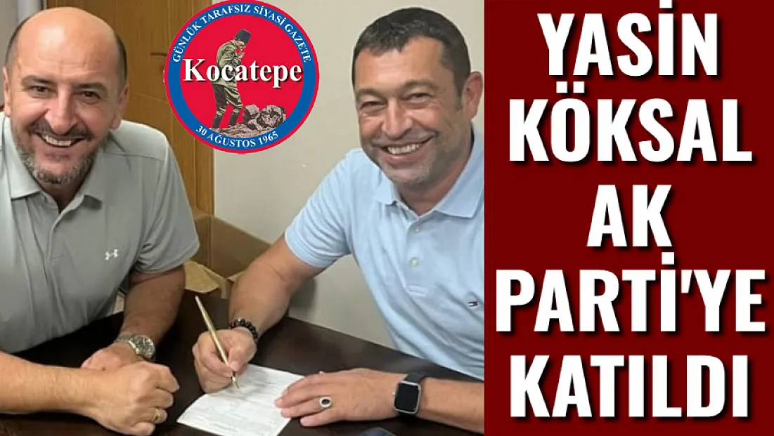 Yasin Köksal da AK Parti'ye Katıldı