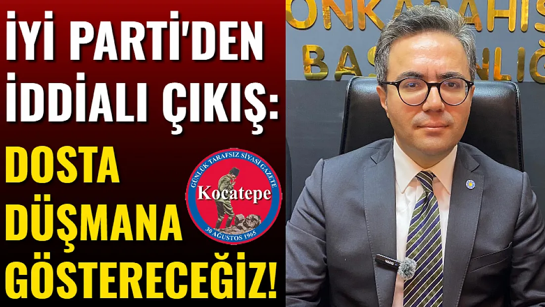 İYİ Parti'den İddialı Çıkış: Dosta Düşmana Göstereceğiz!