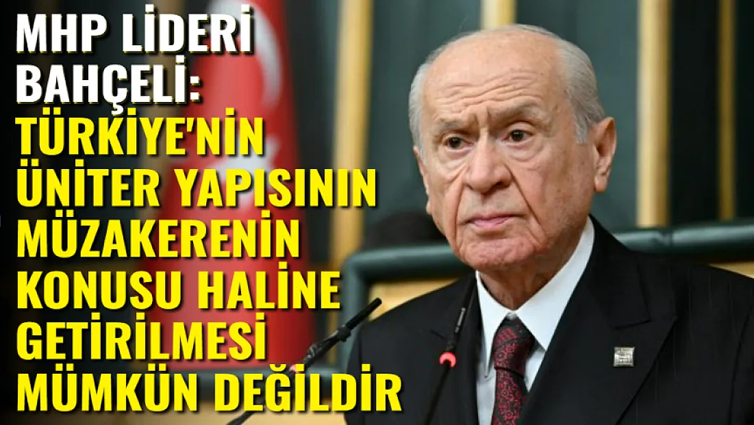 MHP Lideri Bahçeli: Türkiye’nin Üniter Yapısının Müzakerenin Konusu Haline Getirilmesi Mümkün Değildir