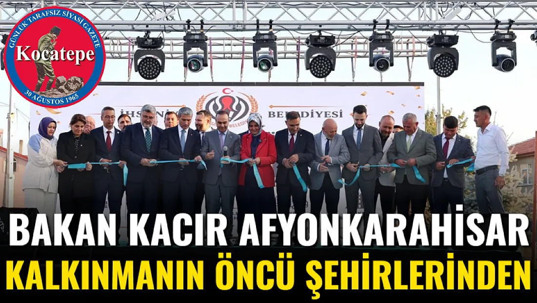 Bakan Kacır: Afyonkarahisar Kalkınmanın Öncü Şehirlerinden