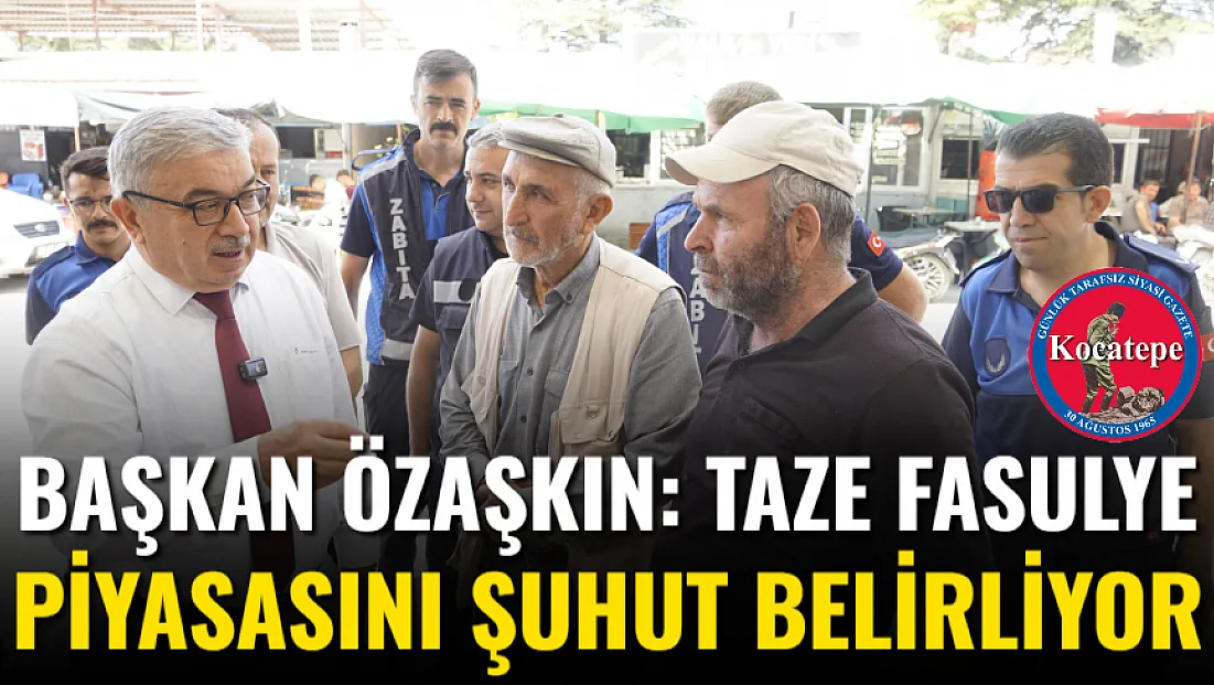 Başkan Özaşkın: Taze Fasulye Piyasasını Şuhut Belirliyor
