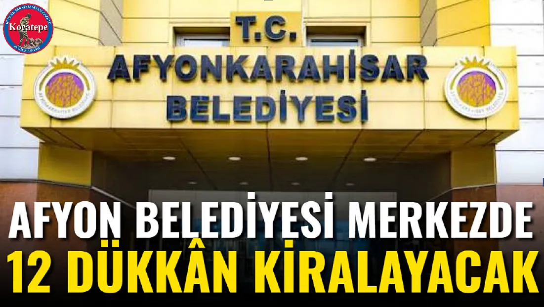 Afyon Belediyesi Merkezde 12 Dükkân Kiralayacak