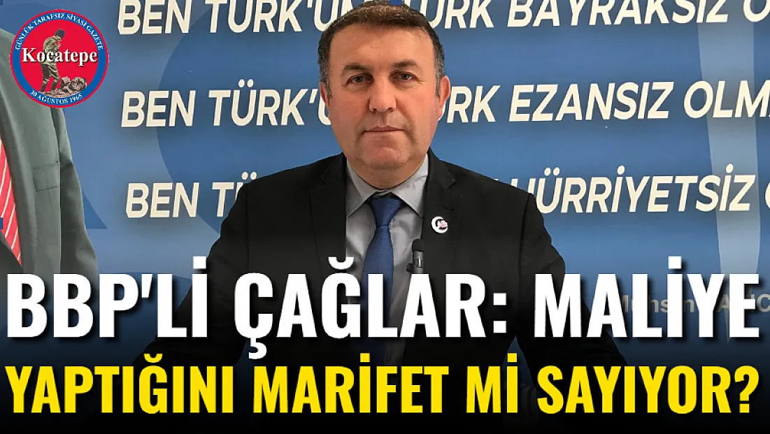 BBP'li Çağlar: Maliye Yaptığını Marifet Mi Sayıyor?