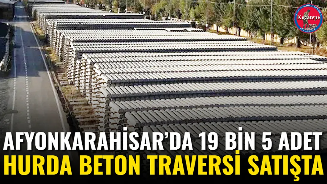 Afyonkarahisar’da 19 Bin 5 Adet Hurda Beton Traversi Satışta