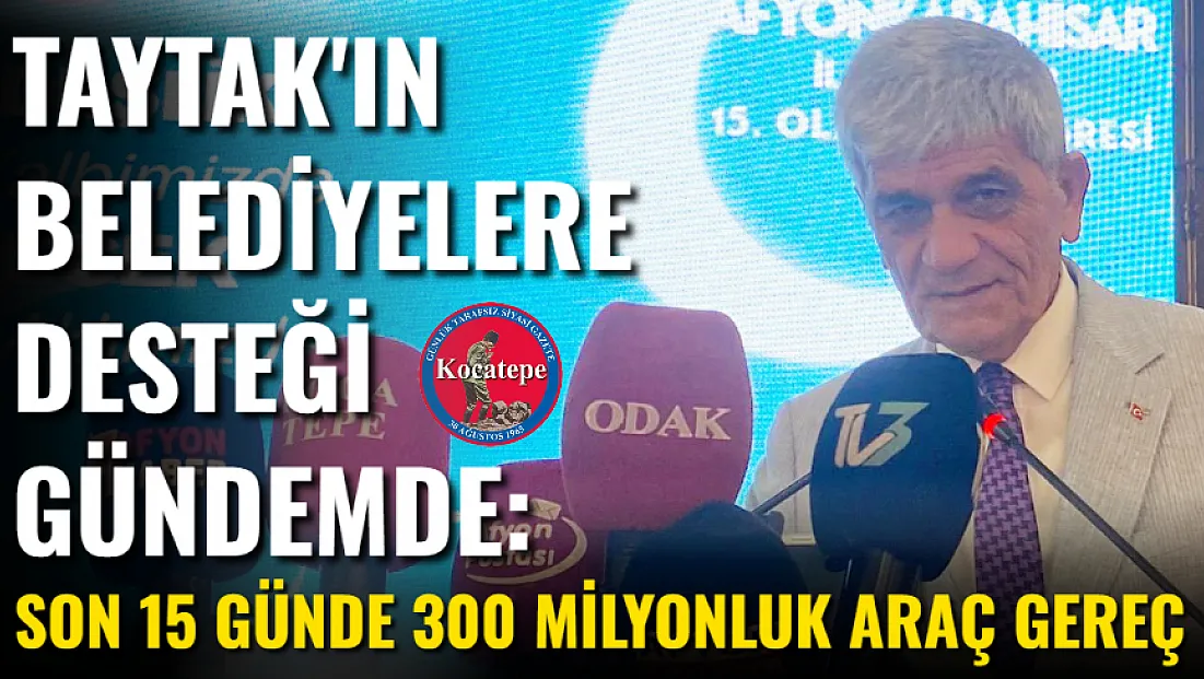 Taytak'ın Belediyelere Desteği Gündemde: Son 15 Günde 300 Milyonluk Araç Gereç