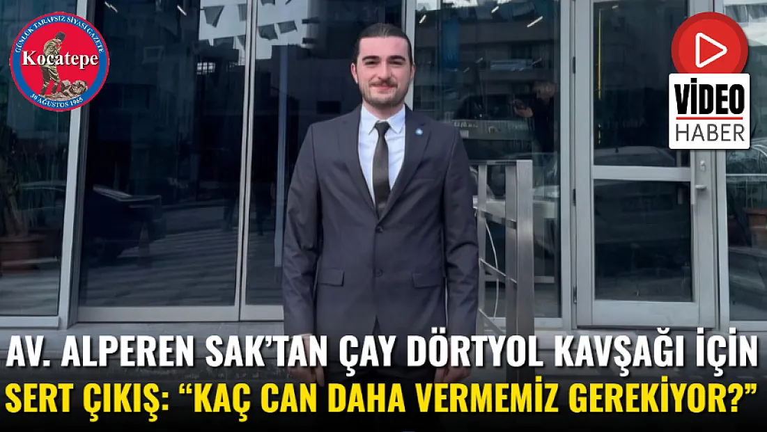 Av. Alperen Sak’tan Çay Dörtyol Kavşağı İçin Sert Çıkış: “Kaç Can Daha Vermemiz Gerekiyor?”
