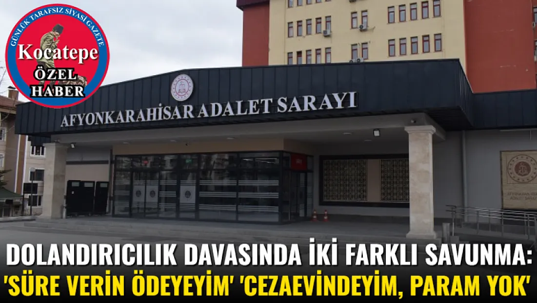 Dolandırıcılık Davasında İki Farklı Savunma: 'Süre Verin Ödeyeyim' 'Cezaevindeyim, Param Yok'