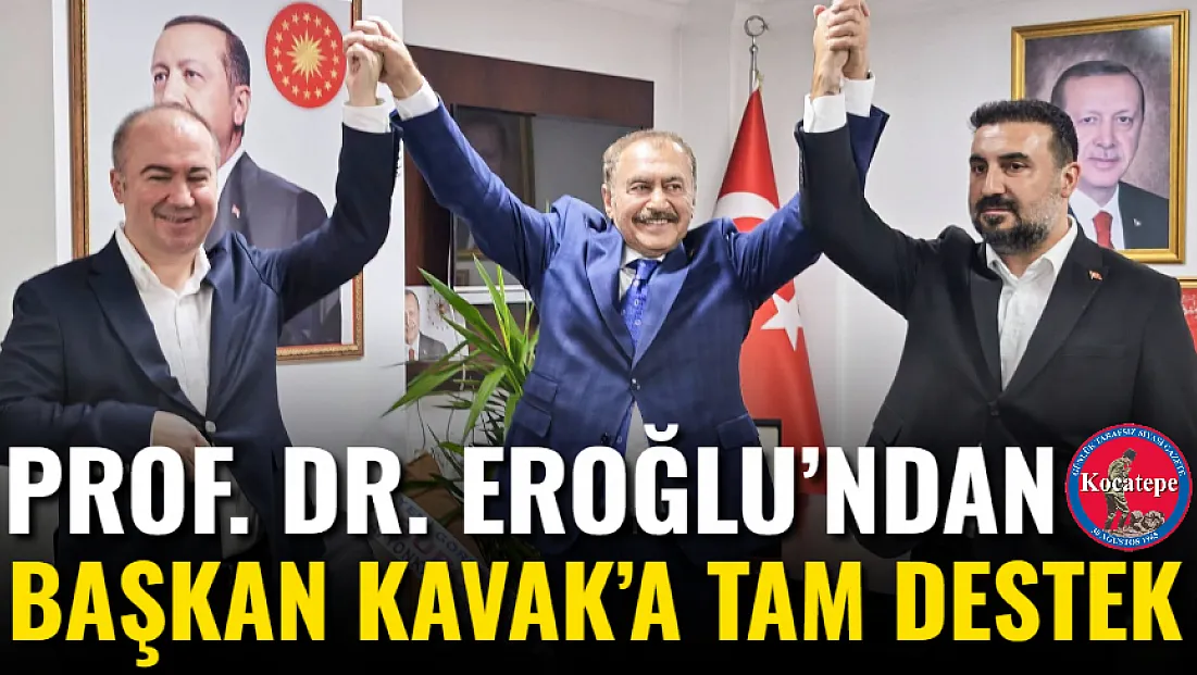 Prof. Dr. Eroğlu’ndan Başkan Kavak’a Tam Destek