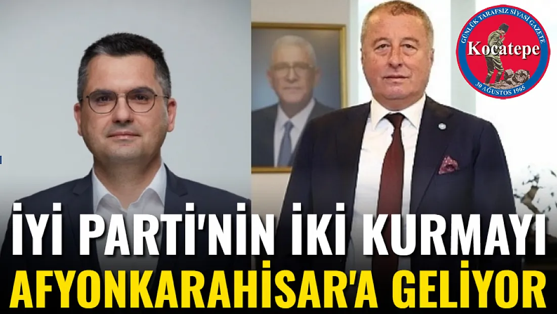 İYİ Parti'nin İki Kurmayı Afyonkarahisar'a Geliyor