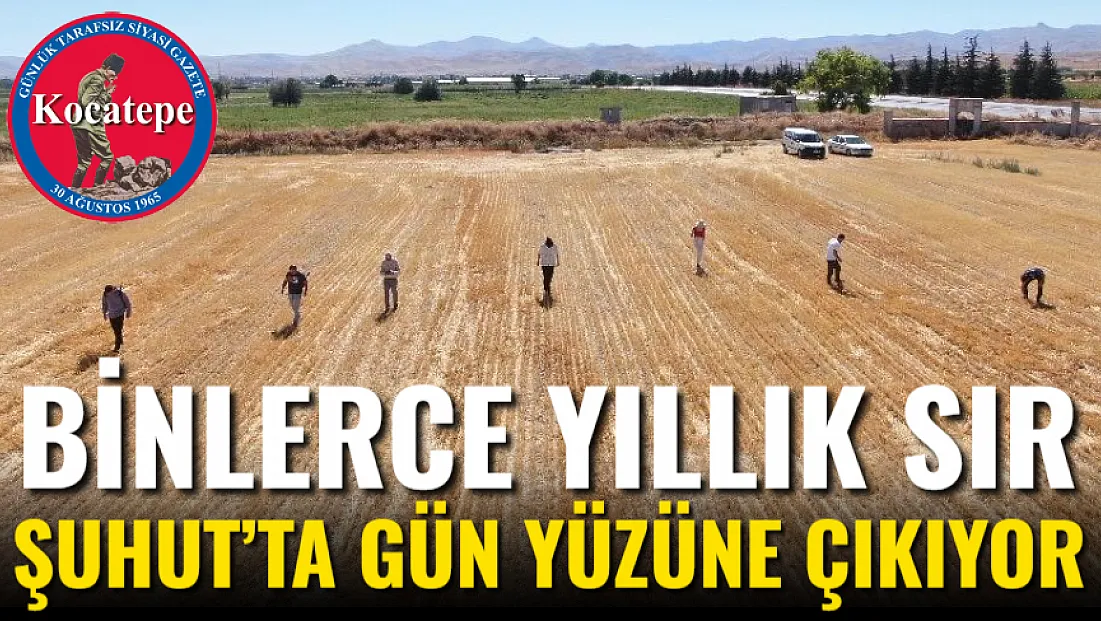 Binlerce Yıllık Sır Şuhut’ta Gün Yüzüne Çıkıyor