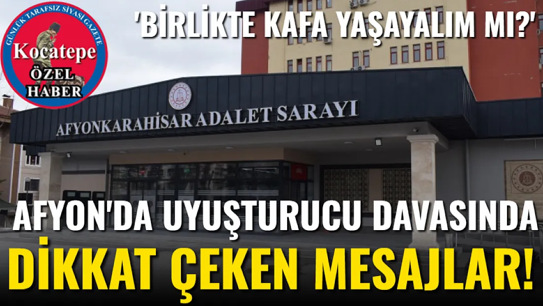 Afyon'da Uyuşturucu Davasında Dikkat Çeken Mesajlar!