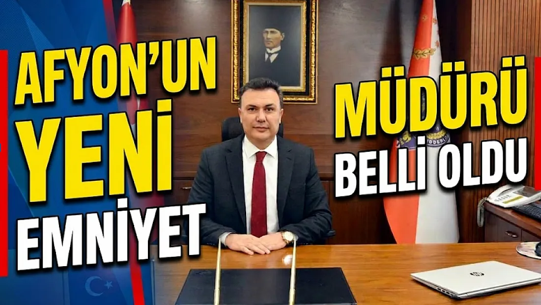 Afyon’un Yeni Emniyet Müdürü Belli Oldu