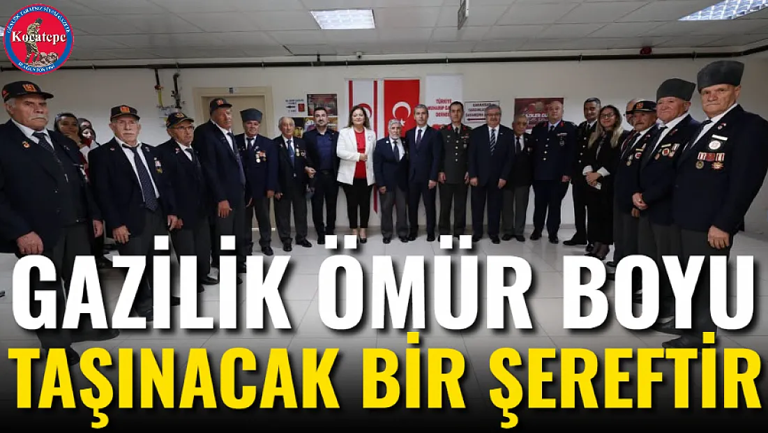 Gazilik Ömür Boyu Taşınacak Bir Şereftir