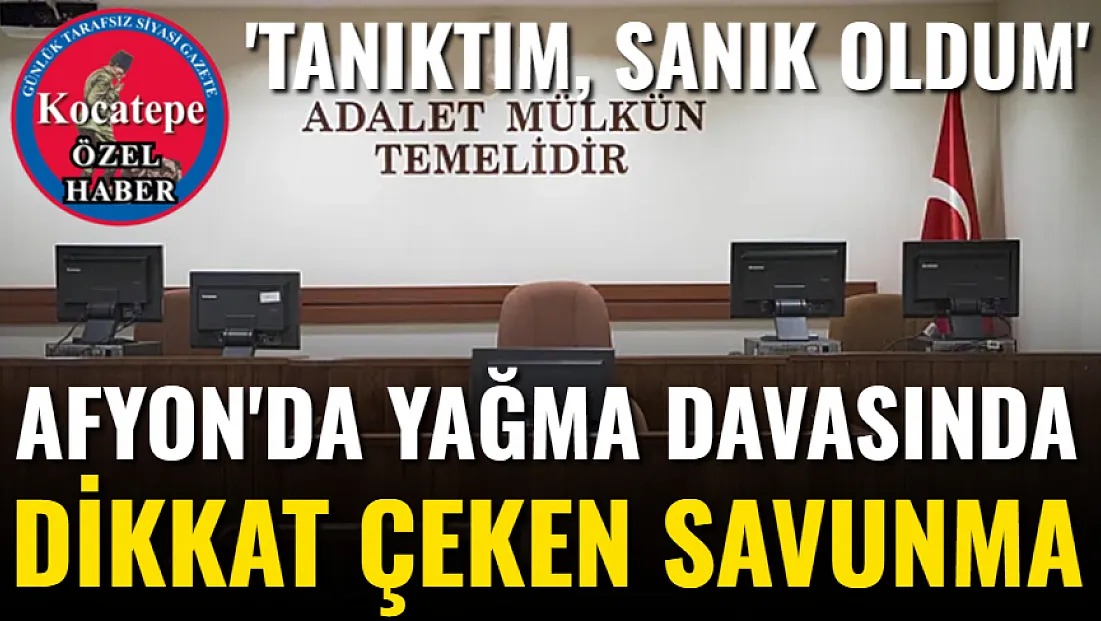 Afyon'da Yağma Davasında Dikkat Çeken Savunma
