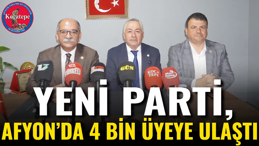 YENİ Parti, Afyon’da 4 Bin Üyeye Ulaştı
