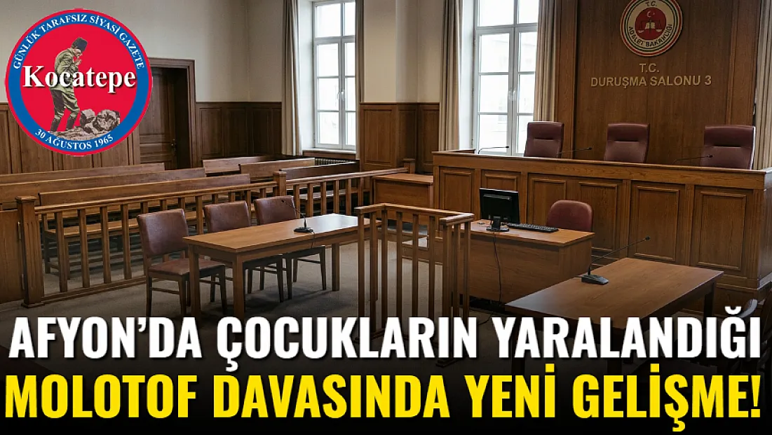 Afyon’da Çocukların Yaralandığı Molotof Davasında Yeni Gelişme!