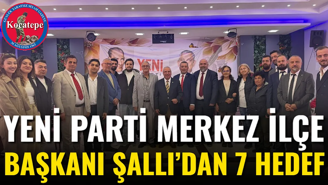 YENİ Parti Merkez İlçe Başkanı Şallı’dan 7 Hedef
