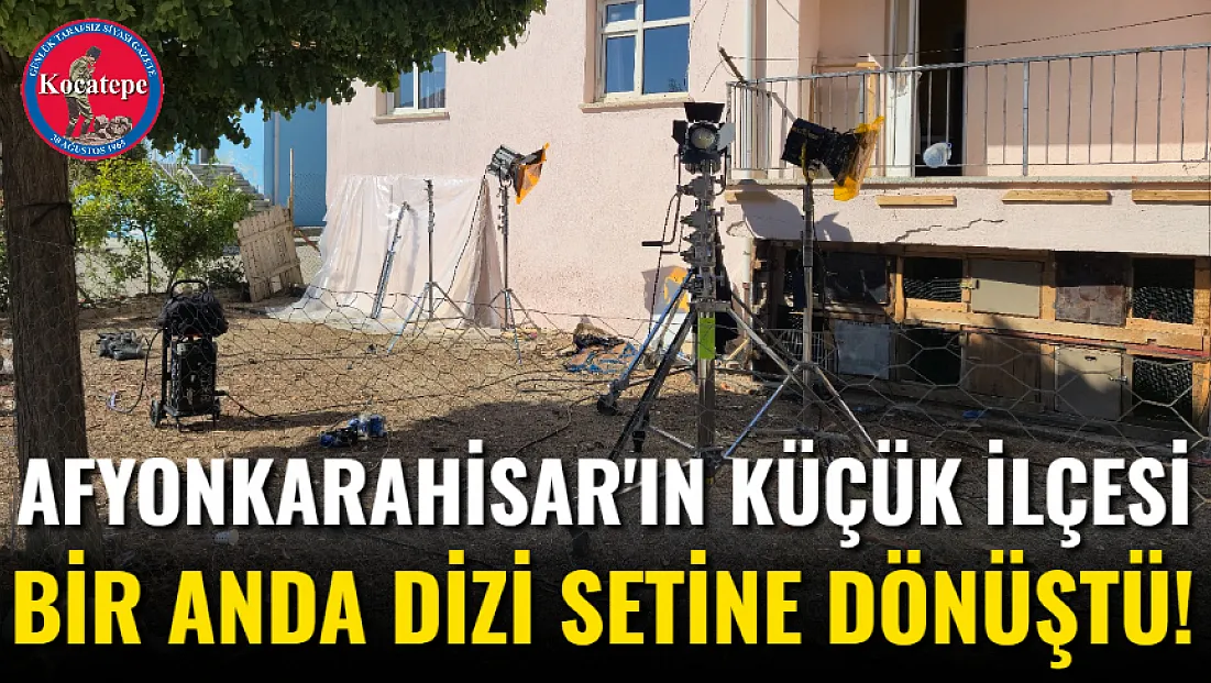 Afyonkarahisar'ın Küçük İlçesi Bir Anda Dizi Setine Dönüştü!