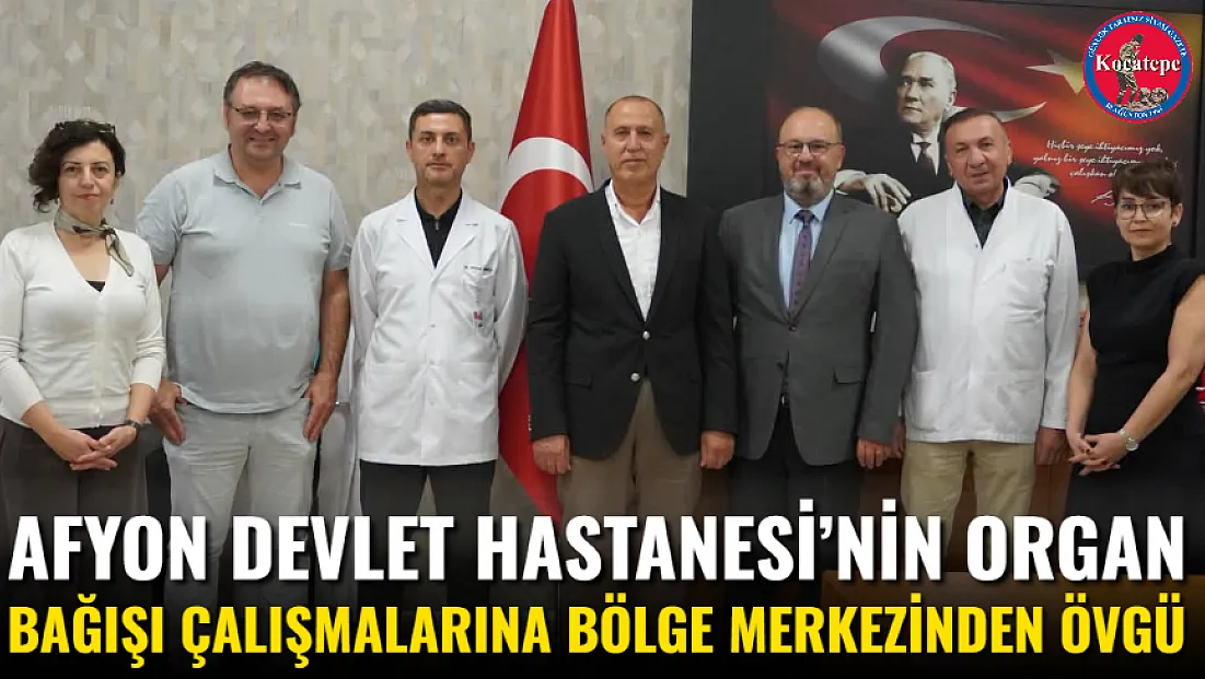 Afyon Devlet Hastanesi’nin Organ Bağışı Çalışmalarına Bölge Merkezinden Övgü