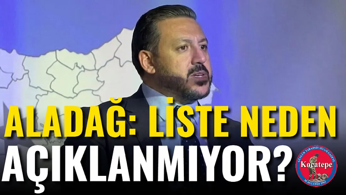 Aladağ: Liste Neden Açıklanmıyor?