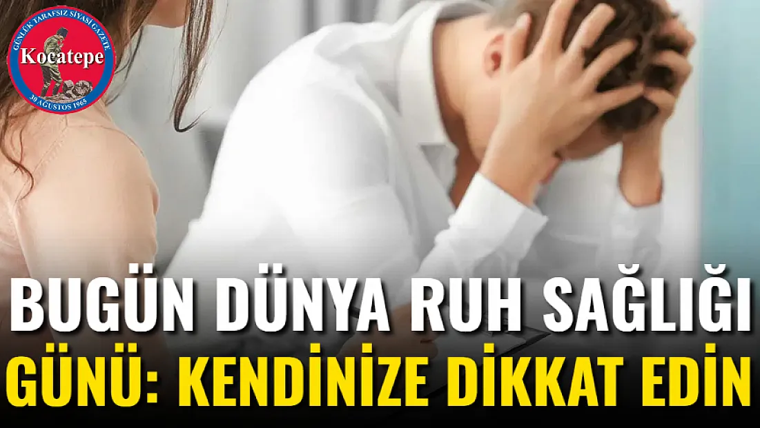Bugün Dünya Ruh Sağlığı Günü: Kendinize Dikkat Edin