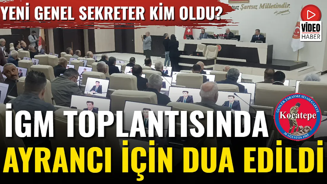 Yeni Genel Sekreter Kim Oldu?: İGM Toplantısında Ayrancı İçin Dua Edildi
