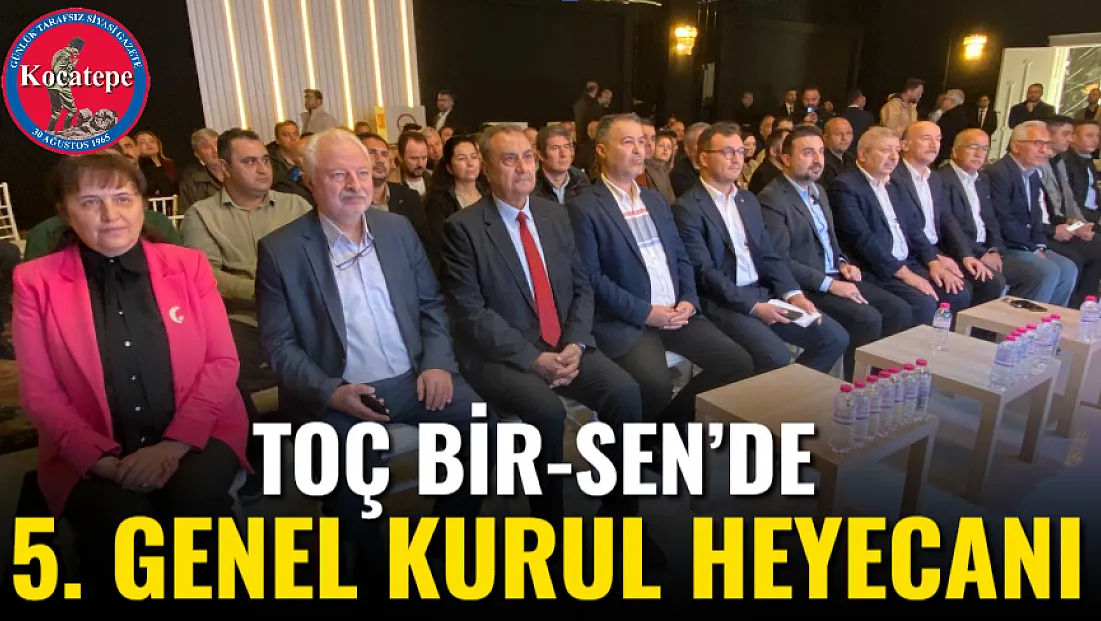 Toç Bir-Sen’de 5. Genel Kurul Heyecanı