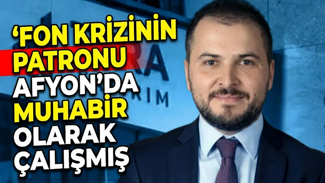 Fon Krizinin Patronu Afyon'da Muhabir Olarak Çalışmış