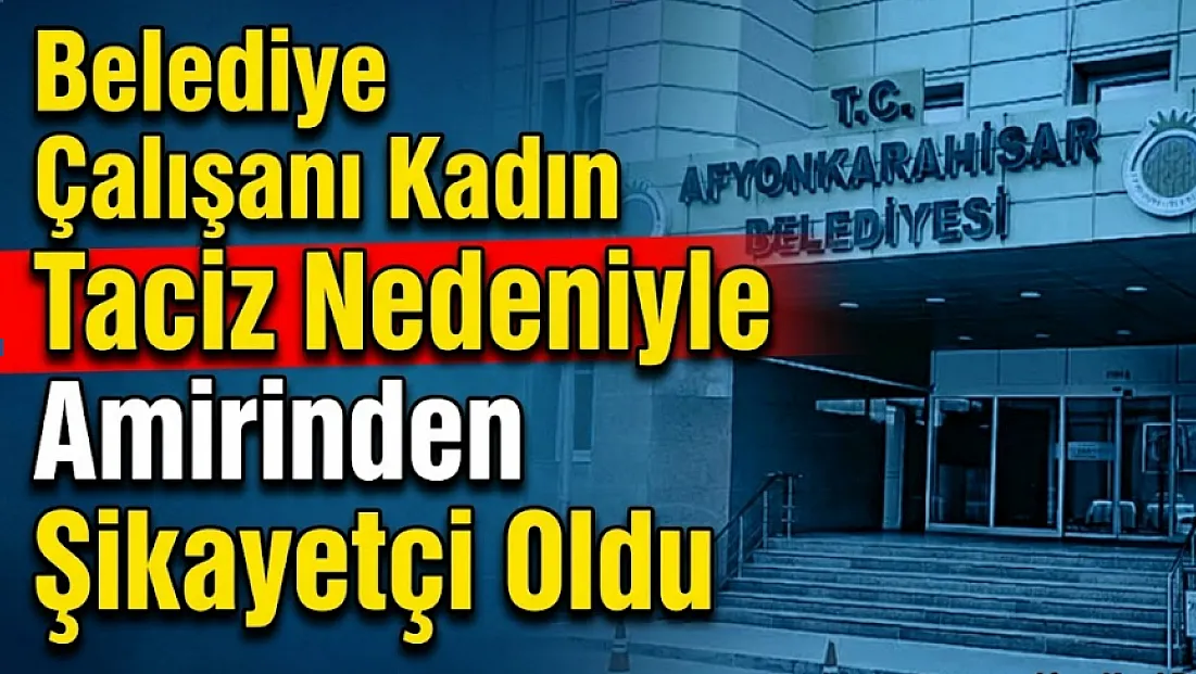 Belediye Çalışanı Kadın Taciz Nedeniyle Amirinden Şikayetçi Oldu