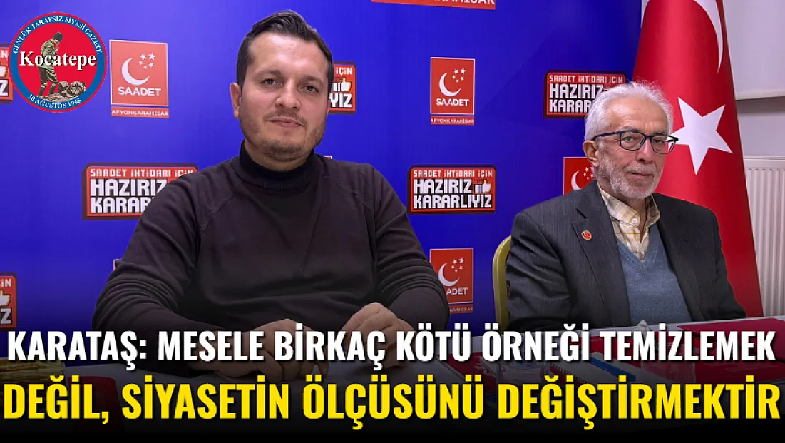 Karataş: Mesele Birkaç Kötü Örneği Temizlemek Değil, Siyasetin Ölçüsünü Değiştirmektir