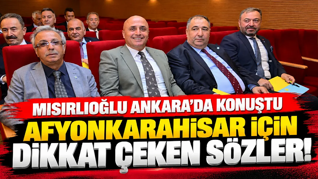 Mısırlıoğlu Ankara'da Konuştu. Afyonkarahisar İçin Dikkat Çeken Sözler!