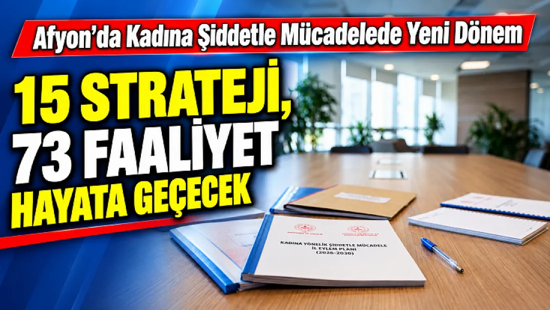 Afyon’da Kadına Şiddetle Mücadelede Yeni Dönem: 15 Strateji, 73 Faaliyet Hayata Geçecek