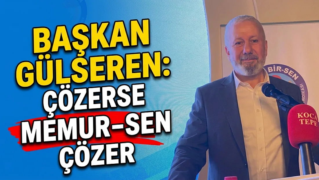 Başkan Gülseren: Çözerse Memur-Sen Çözer